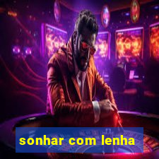 sonhar com lenha